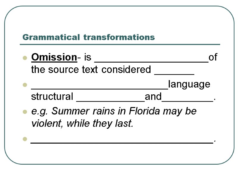 Grammatical transformations Omission- is ____________________of the source text considered _______ ________________________language structural ____________and_________. e.g.